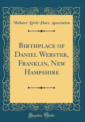 Download Birthplace of Daniel Webster, Franklin, New Hampshire (Classic Reprint) - Webster Birth Place Association | ePub