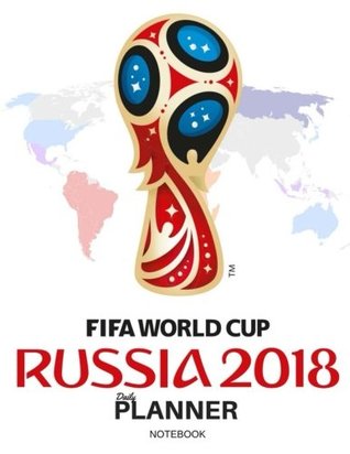 Full Download Fifa World Cup Russla 2018 Daily Planner Notebook: Daily Planner Book Notebook: Day Plan, to Do List, Office Work Agenda, Journal Book, Student School Schedule, Fitness & Health Workout Note, Business Daily Goal, Success Life Organizer 60 Pages -  file in ePub