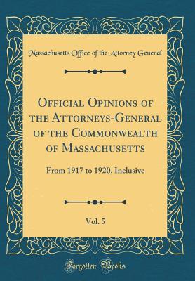 Read Official Opinions of the Attorneys-General of the Commonwealth of Massachusetts, Vol. 5: From 1917 to 1920, Inclusive (Classic Reprint) - Massachusetts Office of the Att General file in PDF