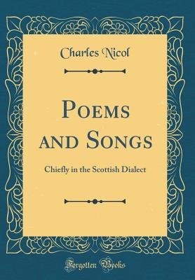 Read Poems and Songs: Chiefly in the Scottish Dialect (Classic Reprint) - Charles Nicol file in ePub