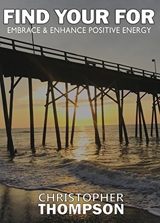 Full Download Find Your For: Embrace and Enhance Positive Energy - Christopher Thompson | PDF