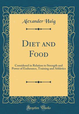 Download Diet and Food: Considered in Relation to Strength and Power of Endurance, Training and Athletics (Classic Reprint) - Alexander Haig file in ePub