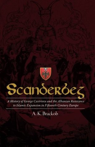 Full Download Scanderbeg: A History of George Castriota and the Albanian Resistanceto Islamic Expansion in Fifteenth Century Europe - A.K. Brackob file in ePub