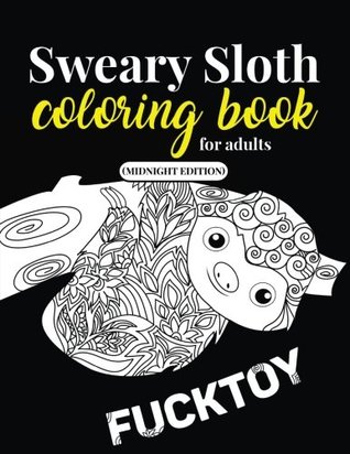 Download Sweary Sloth Coloring Book for Adults (Midnight Edition): A Humorous Swear Word Adult Coloring Book for Sloth Lovers with 40 Cute Cursing Sloths in Volume 2 (Swearing Animals for Grown Ups) - The Snarky Colorists | ePub