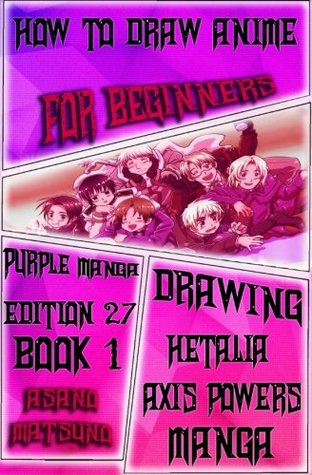 Read Online How to Draw Anime for Beginners : Purple Manga Edition 27 (Book 1): How to Draw Manga Characters Step by Step : Drawing Anime Faces, Body, Figure &  Axis Powers Seinen Japanese Manga) (Volume 1) - Asano Matsuno | PDF