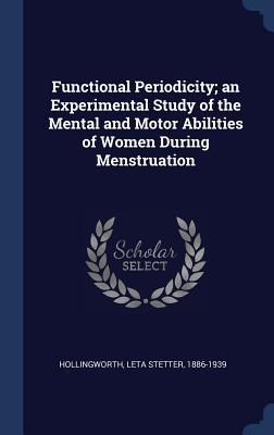 Read Functional Periodicity; An Experimental Study of the Mental and Motor Abilities of Women During Menstruation - Leta Stetter 1886-1939 Hollingworth file in ePub