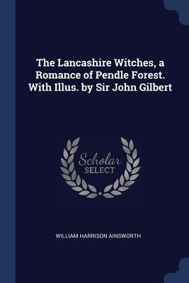 Read The Lancashire Witches, a Romance of Pendle Forest. with Illus. by Sir John Gilbert - William Harrison Ainsworth file in ePub