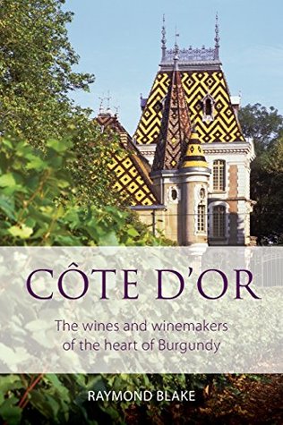 Read Online Côte d'Or: The Wines and Winemakers of the Heart of Burgundy - Raymond Blake file in ePub