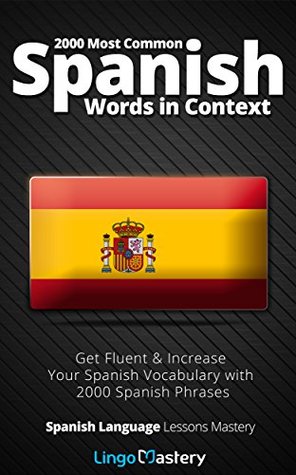 Read Online 2000 Most Common Spanish Words in Context: Get Fluent & Increase Your Spanish Vocabulary with 2000 Spanish Phrases (Spanish Language Lessons Mastery) - Lingo Mastery file in PDF