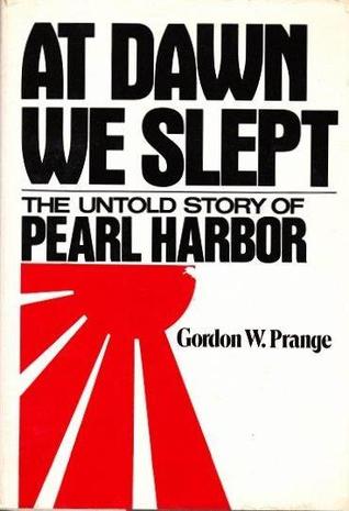 Read Online At Dawn We Slept: The Untold Story of Pearl Harbor - Gordon W. Prange | PDF