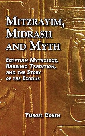Full Download Mitzrayim, Midrash and Myth - Egyptian Mythology, Rabbinic Tradition, and the Story of the Exodus - Yisroel Cohen file in PDF
