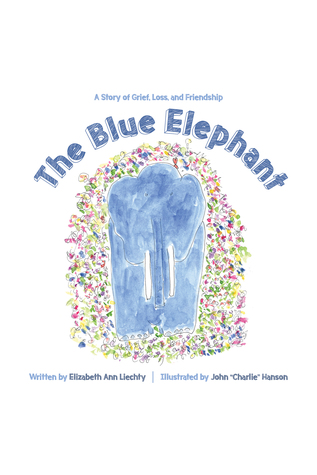 Full Download The Blue Elephant: A Story of Grief, Loss, and Friendship - Elizabeth Ann Liechty file in PDF