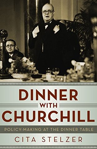 Read Online Dinner with Churchill: Policy-Making at the Dinner Table - Cita Stelzer | PDF