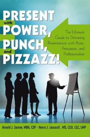 Read Present with Power, Punch, and Pizzazz!: The Ultimate Guide to Delivering Presentations with Poise, Persuasion, and Professionalism - Arnold J. Sanow | PDF