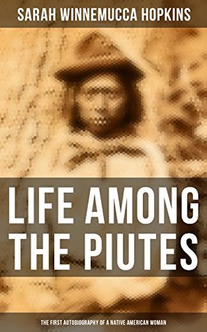 Download Life Among the Piutes: The First Autobiography of a Native American Woman: The First Autobiography of a Native American Woman: First Meeting of Piutes  Reservation of Pyramid and Muddy Lakes - Sarah Winnemucca Hopkins | ePub