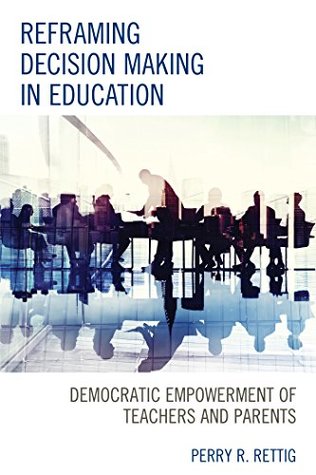Full Download Reframing Decision Making in Education: Democratic Empowerment of Teachers and Parents - Perry Rettig | PDF