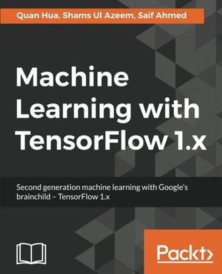 Download Machine Learning with TensorFlow 1.x: Second generation machine learning with Google's brainchild - TensorFlow 1.x - Quan Hua | ePub