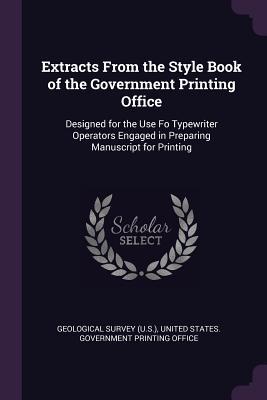 Read Extracts from the Style Book of the Government Printing Office: Designed for the Use Fo Typewriter Operators Engaged in Preparing Manuscript for Printing - U.S. Geological Survey file in PDF