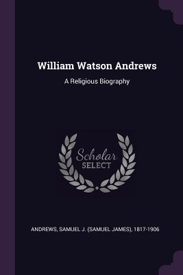 Download William Watson Andrews: A Religious Biography - Samuel James Andrews | ePub