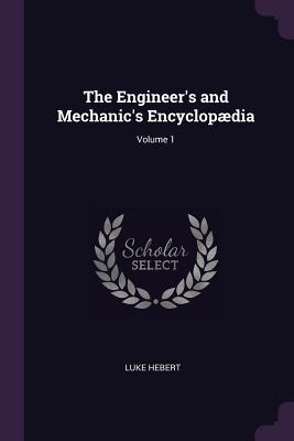 Read The Engineer's and Mechanic's Encyclopædia; Volume 1 - Luke Hebert | PDF