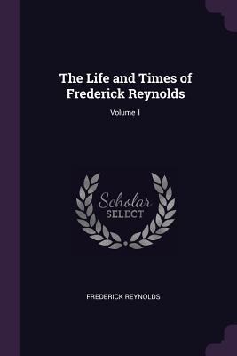 Read The Life and Times of Frederick Reynolds; Volume 1 - Frederick Reynolds file in ePub
