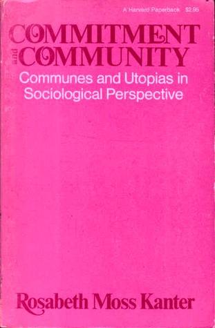 Read Commitment and Community: Communes and Utopias in Sociological Perspective - Rosabeth Moss Kanter file in PDF