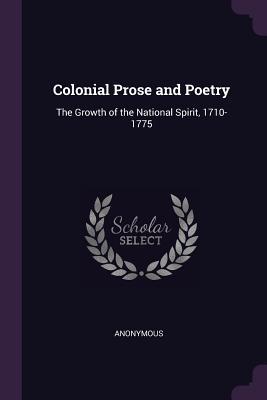 Read Online Colonial Prose and Poetry: The Growth of the National Spirit, 1710-1775 - Anonymous file in ePub