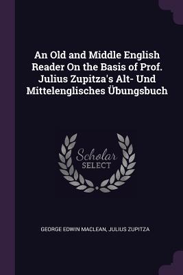 Download An Old and Middle English Reader on the Basis of Prof. Julius Zupitza's Alt- Und Mittelenglisches �bungsbuch - George Edwin MacLean file in ePub
