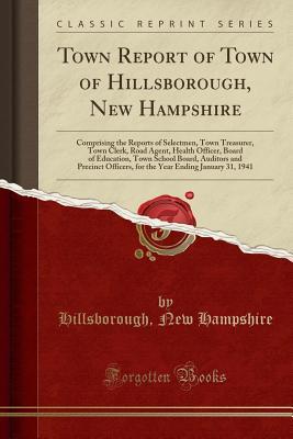 Read Town Report of Town of Hillsborough, New Hampshire: Comprising the Reports of Selectmen, Town Treasurer, Town Clerk, Road Agent, Health Officer, Board of Education, Town School Board, Auditors and Precinct Officers, for the Year Ending January 31, 1941 - Hillsborough New Hampshire | PDF