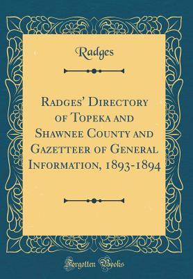 Read Radges' Directory of Topeka and Shawnee County and Gazetteer of General Information, 1893-1894 (Classic Reprint) - Radges Radges | ePub