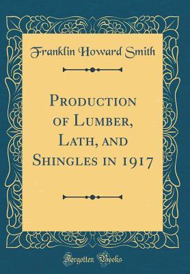 Download Production of Lumber, Lath, and Shingles in 1917 (Classic Reprint) - Franklin Howard Smith | PDF