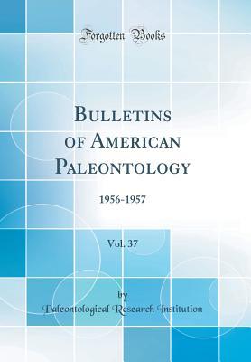 Download Bulletins of American Paleontology, Vol. 37: 1956-1957 (Classic Reprint) - Paleontological Research Institution | PDF
