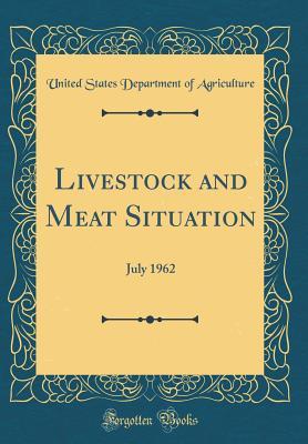 Full Download Livestock and Meat Situation: July 1962 (Classic Reprint) - U.S. Department of Agriculture | ePub