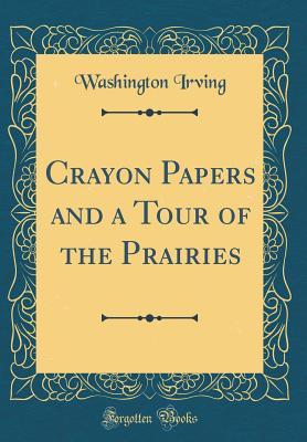 Download Crayon Papers and a Tour of the Prairies (Classic Reprint) - Geoffrey Crayon file in PDF