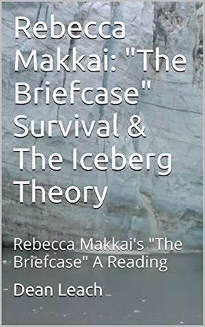 Read Rebecca Makkai: The Briefcase Survival & The Iceberg Theory: Rebecca Makkai's The Briefcase A Reading In Style - Dean Leach file in PDF