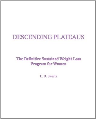 Read Online Descending Plateaus: The Definitive Sustained Weight Loss Program for Women - E.B. Swartz file in PDF