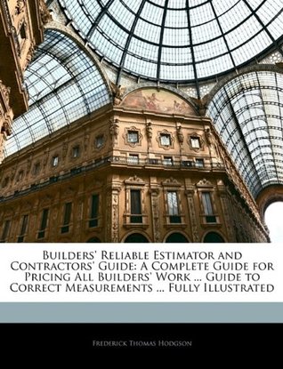Download Builders' Reliable Estimator and Contractors' Guide: A Complete Guide for Pricing All Builders' Work  Guide to Correct Measurements  Fully Illustrated - Frederick Thomas Hodgson file in PDF