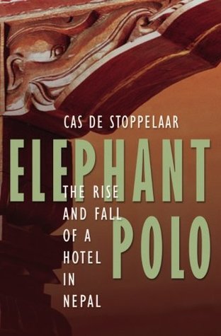 Full Download Elephant Polo: The Rise And Fall Of A Hotel In Nepal - Cas de Stoppelaar file in PDF