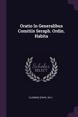 Read Oratio in Generalibus Comitiis Seraph. Ordin. Habita - Clemens (Papa XIV ) file in ePub