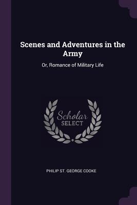 Full Download Scenes and Adventures in the Army: Or, Romance of Military Life - Philip St. George Cooke file in ePub