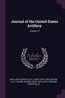 Read Journal of the United States Artillery; Volume 13 - Artillery School file in ePub