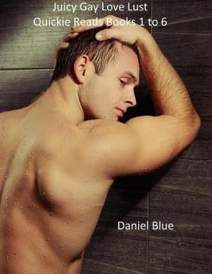 Read Juicy Gay Love Lust Quickie Reads Books 1 to 6 - Daniel & Blue file in PDF