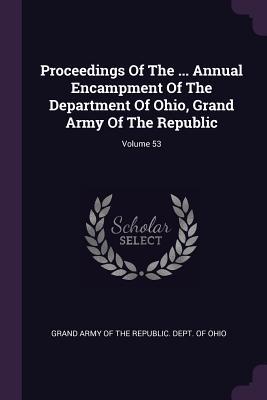 Download Proceedings of the  Annual Encampment of the Department of Ohio, Grand Army of the Republic; Volume 53 - Grand Army of the Republic Dept of Ohi | PDF