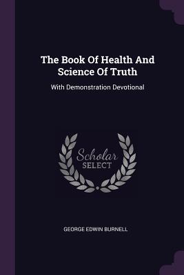 Full Download The Book of Health and Science of Truth: With Demonstration Devotional - George Edwin Burnell | ePub