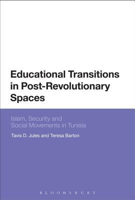 Read Online Educational Transitions in Post-Revolutionary Spaces: Islam, Security and Social Movements in Tunisia - Tavis Deryck Jules | PDF