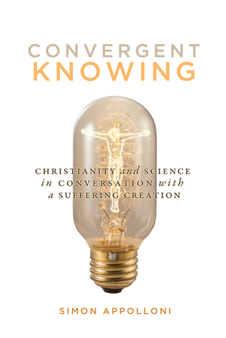 Read Online Convergent Knowing: Christianity and Science in Conversation with a Suffering Creation - Simon Appolloni file in ePub
