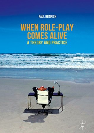 Full Download When role-play comes alive: A Theory and Practice - Paul Heinrich | ePub