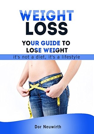 Download Weight Loss: Your Guide to Lose Weight It’s Not a Diet, It’s a LifeStyle (Fitness, Weight loss, Diets, Guide, Food, ) - Dor Neuwirth file in ePub