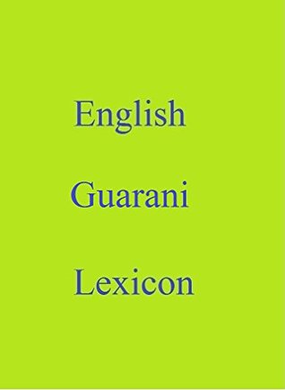 Full Download English Guarani Lexicon (World Languages Dictionary Book 105) - Shangkarya | PDF