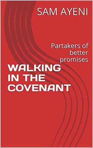 Read Online WALKING IN THE COVENANT: Partakers of better promises - SAM AYENI | ePub